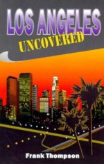 Los Angeles Uncovered - Frank T. Thompson