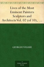 Lives of the Most Eminent Painters Sculptors and Architects Vol. 02 (of 10), Berna to Michelozzo Michelozzi - Giorgio Vasari, Gaston du C. de Vere