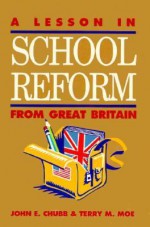 A Lesson in School Reform from Great Britain - John E. Chubb, Terry M. Moe