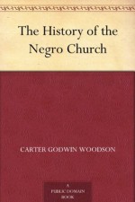 The History of the Negro Church - Carter Godwin Woodson