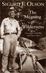 Meaning Of Wilderness: Essential Articles and Speeches - Sigurd F. Olson, David Backes