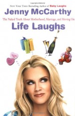 Life Laughs: The Naked Truth About Motherhood, Marriage, and Moving On - Jenny McCarthy