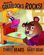 Believe Me, Goldilocks Rocks!: The Story of the Three Bears as Told by Baby Bear (Other Side of the Story) - Nancy Loewen, Tatevik Avakyan