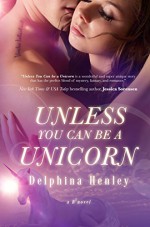 Unless You Can Be A Unicorn - Delphina Henley