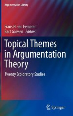 Topical Themes in Argumentation Theory: Twenty Exploratory Studies (Argumentation Library) - Frans H. van Eemeren, Bart Garssen