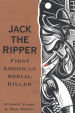 Jack the Ripper: First American Serial Killer - Stewart P. Evans, Paul Gainey