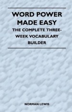 Word Power Made Easy - The Complete Three-Week Vocabulary Builder - Norman Lewis