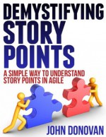 Agile Estimation Practices - Demystifying Story Points - John Donovan