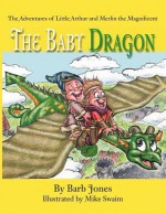 The Adventures of Little Arthur and Merlin the Magnificent: The Baby Dragon - Barb Jones