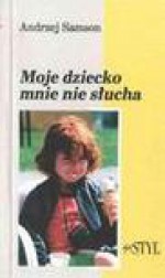 Moje dziecko mnie nie słucha - Andrzej Samson