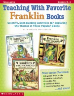 Teaching With Favorite Franklin Books: Creative, Skill-Building Activities for Exploring the Themes in These Popular Books - Kathleen M. Hollenbeck