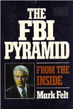 The FBI Pyramid From The Inside - Mark Felt, Ralph De Toledano