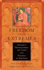 Freedom from Extremes: Gorampa's "Distinguishing the Views" and the Polemics of Emptiness (Studies in Indian and Tibetan Buddhism) - Jose Ignacio Cabezon, Geshe Lobsang Dargyay