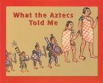 What the Aztecs Told Me - Krystyna Libura, Claudia Burr, Maria Cristina Urrutia