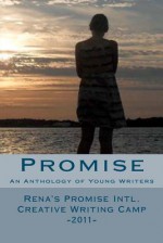 Promise: An Anthology of Young Writers - Rena's Promise Intl. Creative Writing Camp 2011 - Anne O'rourke, Simon Van Booy, Jason Richardson, Evelyn Weinstein, Mimi Goss, Jess Potts, Alexi Block Gorman, Lashaun Noel, Olivia Robinson, Georgie Davies, Della Turque-Henneberger, Arian Dimock, Maddie Morency, Kyla McLaughlin, Joyce Hueng, Francesca Lima, Esther Mathi