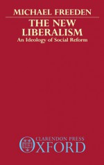 The New Liberalism: An Ideology Of Social Reform - Michael Freeden