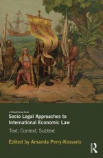 Socio-Legal Approaches to International Economic Law: Text, Context, Subtext - Amanda Perry-Kessaris