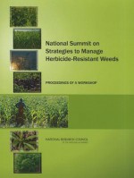 National Summit on Strategies to Manage Herbicide-Resistant Weeds: Proceedings of a Symposium - Planning Committee for a National Summit on Strategies to Manage Herbicide-Resistant Weeds, Board on Agriculture and Natural Resources, Division on Earth and Life Studies, National Research Council