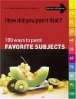 How Did You Paint That? 100 Ways To Paint Favorite Subjects (How Did You Paint That?) - International Artist