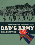 Dad's Army: The Making of a Television Legend - Bill Pertwee