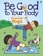 Be Good to Your Body--Learning Yoga - Roz Fulcher