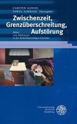 Zwischenzeit, Grenzuberschreitung, Aufstorung: Bilder Von Adoleszenz in Der Deutschsprachigen Literatur - Carsten Gansel, Pawel Zimniak