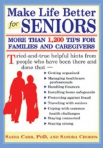 Make Life Better for Seniors: More Than 1,200 Tips for Families and Caregivers - Carr PhD, Sasha, Sandra Choron