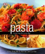 Pasta Every Way for Every Day - Eric Treuille, Anna Del Conte