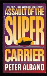 Assault Of The Super Carrier - Peter Albano