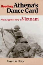 Reading Athena's Dance Card: Men Against Fire in Vietnam - Russell W. Glenn
