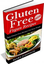 Gluten Free Cookbook Recipes: Gluten Free Vegan Meals On A Shoestring For All The Family - Mary Johnson