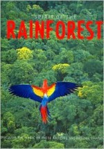 Spirit of the Rainforest: Discover the Magic of These Amazing and Precious Habitats - Gill Davis