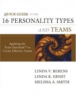 Quick Guide to the 16 Personality Types and Teams: Applying Team Essentials to Create Effective Teams - Linda V. Berens