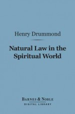 Natural Law in the Spiritual World (Barnes & Noble Digital Library) - Henry Drummond