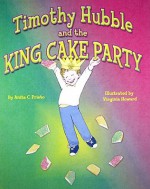 Timothy Hubble and the King Cake Party - Anita C. Prieto, Virginia Howard