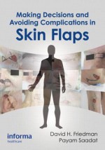 Making Decisions and Avoiding Complications in Skin Flaps - David Friedman, Payam Saadat