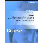 Microsoft Official Course 2278B: Implementing, Managing, and Maintaining a Microsoft Windows Server 2003 Network Infrastructure: Network Services - Microsoft