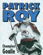 Patrick Roy: Champion Goalie (Lerner Sports Achievers Series) - Morgan Hughes