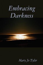 Embracing Darkness - Mary Jo Tyler