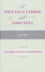 Il piccolo libro dell'amicizia - Guido Davico Bonino