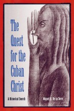 The Quest for the Cuban Christ: A Historical Search - Miguel A. De La Torre