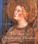 Merchants, Princes and Painters: Silk Fabrics in Italian and Northern Paintings, 1300-1550 - Lisa Monnas