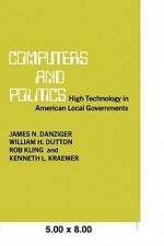 Computers and Politics - James Danziger, Rob Kling, William H. Dutton