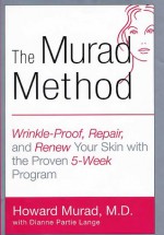 The Murad Method: Wrinkle-Proof, Repair, and Renew Your Skin with the Proven 5-Week Program - Howard Murad, Dianne Lange