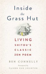 Inside the Grass Hut: Living Shitou's Classic Zen Poem - Ben Connelly, Taigen Dan Leighton