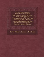 Twelve Years a Slave. Narrative of Solomon Northum, a Citizen of New-York, Kidnapped in Washington City in 1841, and Rescued in 1853, from a Cotton PL - David Wilson, Solomon Northup