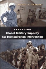 Expanding Global Military Capacity for Humanitarian Intervention - Michael E. O'Hanlon