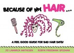 Because of My Hair...: A Feel Good Guide for Bad Hair Days! - Robyn Freedman Spizman