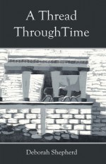 A Thread Through Time - Deborah Shepherd