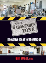 Your Garagenous Zone: Innovative Ideas for the Garage - Bill West, Joe Lewandowski